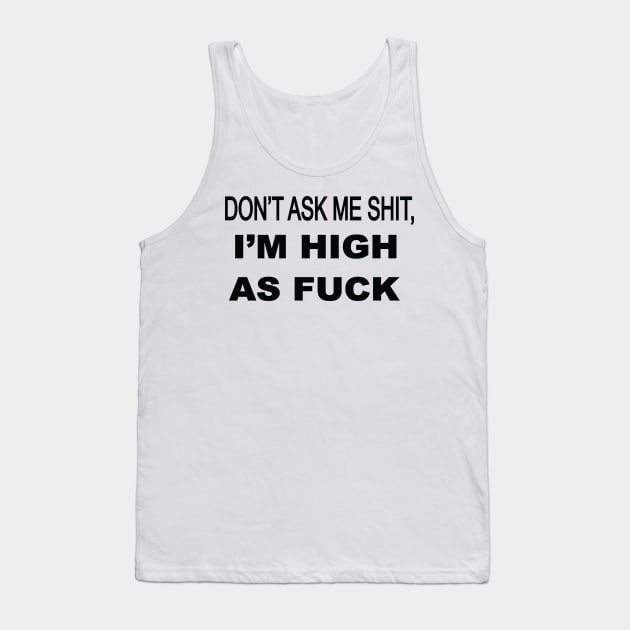 Don't ask me shit I'm high as fuck Tank Top by medicalmj